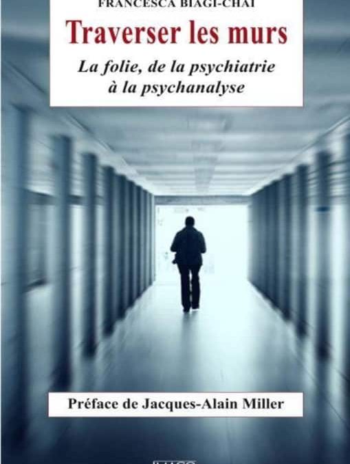 Traverser les murs. La folie de la psychiatrie à la psychanalyse